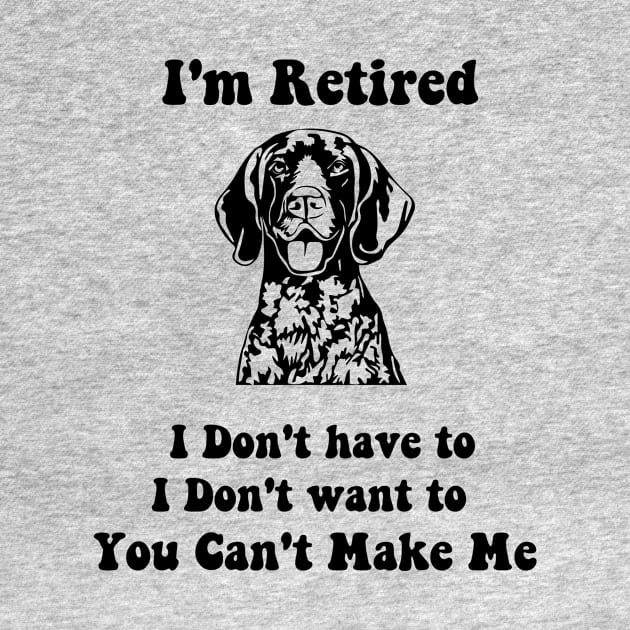 I'm Retired  don't have to i don't want to pointer dog by spantshirt